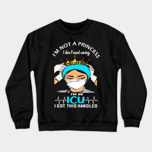 Im not a Princess i dont need saving im an ICU i got this handled icu 2020 gift Crewneck Sweatshirt